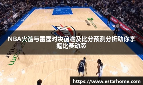 NBA火箭与雷霆对决前瞻及比分预测分析助你掌握比赛动态